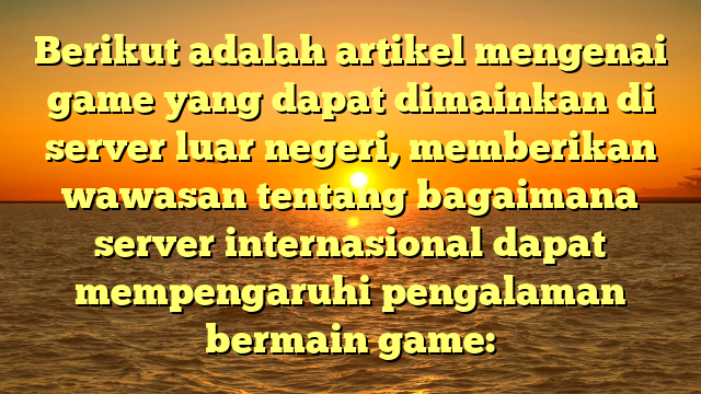 Eksplorasi Game di Server Luar Negeri: Menyelami Pengalaman Global