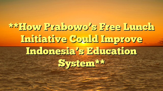 **How Prabowo’s Free Lunch Initiative Could Improve Indonesia’s Education System**