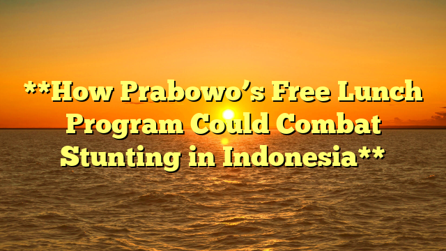 **How Prabowo’s Free Lunch Program Could Combat Stunting in Indonesia**